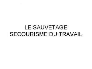 LE SAUVETAGE SECOURISME DU TRAVAIL Les accidents du