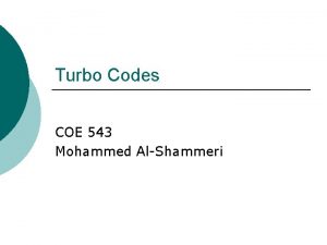 Turbo Codes COE 543 Mohammed AlShammeri Agenda Project