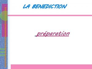 LA BENEDICTION prparation COMPRENDRE LA BENEDICTION HISTORIQUE LE