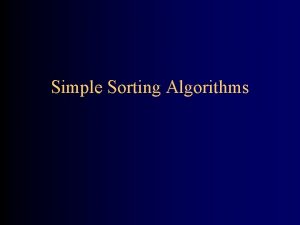 Simple Sorting Algorithms Bubble sort Compare each element