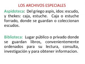 LOS ARCHIVOS ESPECIALES Aspidoteca Del griego aspis idos