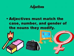 Adjectives Adjectives must match the case number and