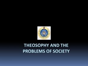 THEOSOPHY AND THE PROBLEMS OF SOCIETY To be