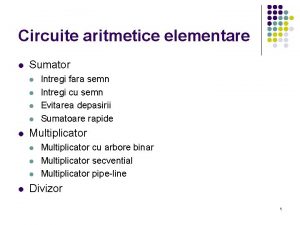 Circuite aritmetice elementare l Sumator l l l