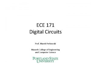 ECE 171 Digital Circuits Prof Marek Perkowski Maseeh