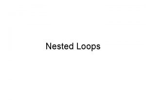 Nested Loops Nested loops Just as a selection