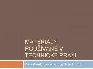 MATERILY POUVAN V TECHNICK PRAXI Kovy stavebn prvky