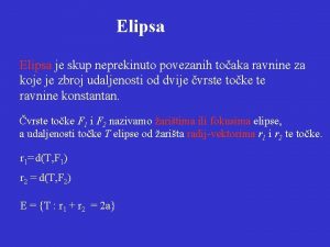 Elipsa je skup neprekinuto povezanih toaka ravnine za