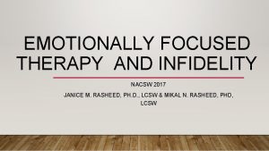 EMOTIONALLY FOCUSED THERAPY AND INFIDELITY NACSW 2017 JANICE
