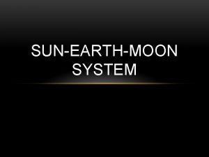 SUNEARTHMOON SYSTEM EARTH EARTH Has a Spherical Shape