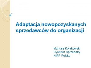 Adaptacja nowopozyskanych sprzedawcw do organizacji Mariusz Koakowski Dyrektor