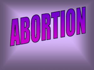 WHAT IS ABORTION v Abortion defined Any premature