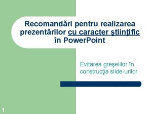 Recomandri pentru realizarea prezentrilor cu caracter tiinific n Recomandri pentru realizarea prezentrilor cu caracter tiinific n