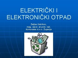 ELEKTRIKI I ELEKTRONIKI OTPAD eljka Ostrihon mag oecol