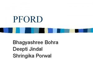 PFORD Bhagyashree Bohra Deepti Jindal Shringika Porwal Outline