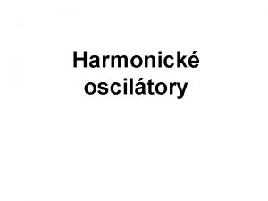 Harmonick osciltory Harmonick osciltory Ve fyzice jsou nejdleitj