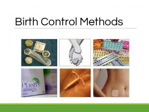 Birth Control Methods Birth Control There are many
