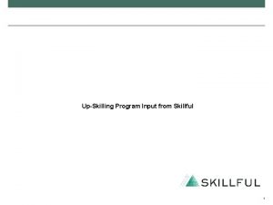 UpSkilling Program Input from Skillful 1 Roles and