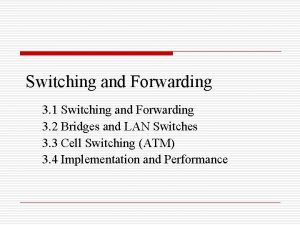 Switching and Forwarding 3 1 Switching and Forwarding