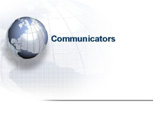 Communicators Introduction So far the communicator that you