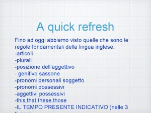 A quick refresh Fino ad oggi abbiamo visto