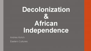 Decolonization African Independence Andrea Kolich Eastern Cultures Warmup