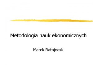 Metodologia badań ekonomicznych Metodologia badań ekonomicznych