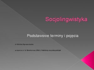 Socjolingwistyka Podstawowe terminy i pojcia dr Monika Rymaszewska