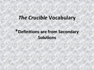 The Crucible Vocabulary Definitions are from Secondary Solutions