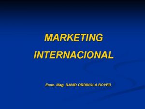 MARKETING INTERNACIONAL Econ Mag DAVID ORDINOLA BOYER CONTENIDO