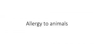 Allergy to animals Allergy to living organisms Allergies