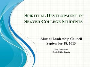 SPIRITUAL DEVELOPMENT IN SEAVER COLLEGE STUDENTS Alumni Leadership