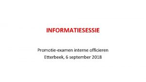 INFORMATIESESSIE Promotieexamen interne officieren Etterbeek 6 september 2018