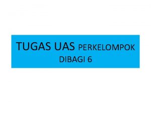 TUGAS UAS PERKELOMPOK DIBAGI 6 DIBUAT DALAM BENTUK