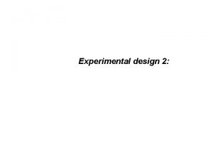 Experimental design 2 Good experimental designs have high