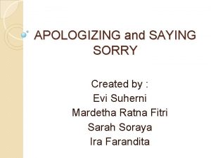 APOLOGIZING and SAYING SORRY Created by Evi Suherni