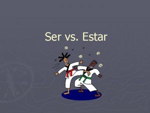 Ser vs Estar Ser and estar can both