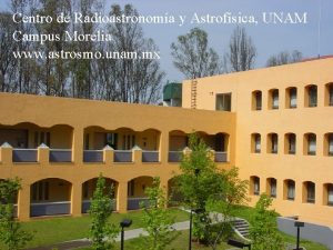 Centro de Radioastronoma y Astrofsica UNAM Campus Morelia