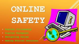 ONLINE SAFETY Digital Citizenship Digital Footprint Navigating Online