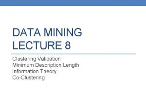 DATA MINING LECTURE 8 Clustering Validation Minimum Description