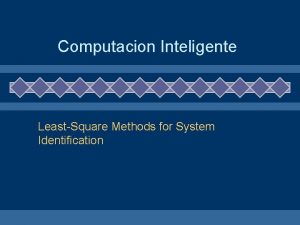 Computacion Inteligente LeastSquare Methods for System Identification Contents