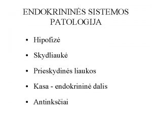 ENDOKRININS SISTEMOS PATOLOGIJA Hipofiz Skydliauk Prieskydins liaukos Kasa