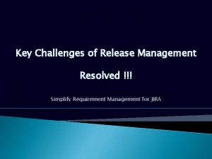 Key Challenges of Release Management Resolved Simplify Requirement