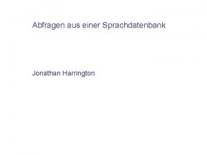 Abfragen aus einer Sprachdatenbank Jonathan Harrington Aufbau Funktion