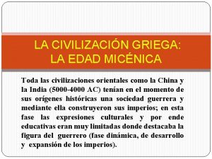 LA CIVILIZACIN GRIEGA LA EDAD MICNICA Toda las