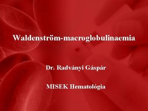Waldenstrmmacroglobulinaemia Dr Radvnyi Gspr MISEK Hematolgia Waldenstrmmacroglobulinaemia 1944