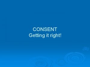 CONSENT Getting it right Types of Consent IMPLIED