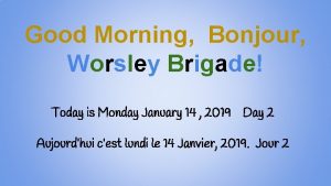 Good Morning Bonjour Worsley Brigade Today is Monday