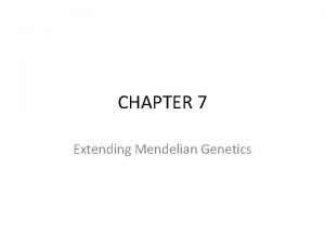 CHAPTER 7 Extending Mendelian Genetics Section 7 1