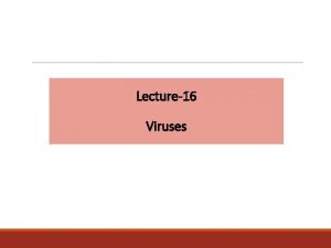 Lecture16 Viruses Viruses General properties v Viruses are